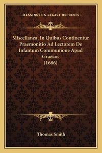 Cover image for Miscellanea, in Quibus Continentur Praemonitio Ad Lectorem de Infantum Communione Apud Graecos (1686)