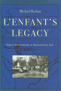 Cover image for L'Enfant's Legacy: Public Open Spaces in Washington, D.C.