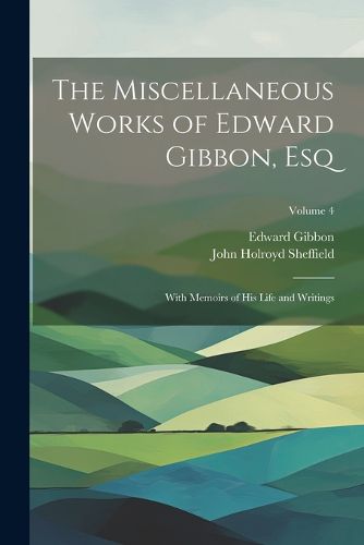 The Miscellaneous Works of Edward Gibbon, Esq