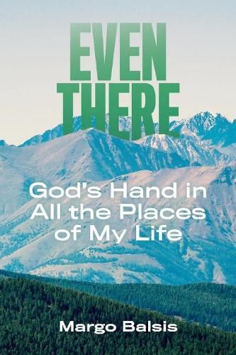 Cover image for Even There: God's Hand in All the Places of My Life