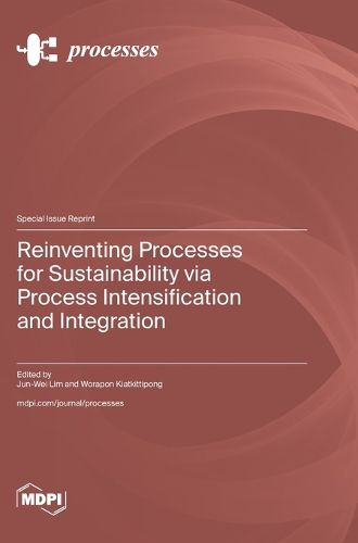 Reinventing Processes for Sustainability via Process Intensification and Integration