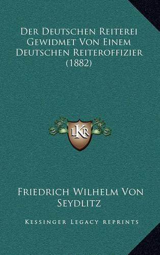 Cover image for Der Deutschen Reiterei Gewidmet Von Einem Deutschen Reiteroffizier (1882)