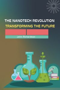 Cover image for The Nanotech Revolution Transforming the Future