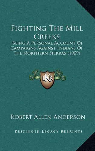 Cover image for Fighting the Mill Creeks: Being a Personal Account of Campaigns Against Indians of the Northern Sierras (1909)