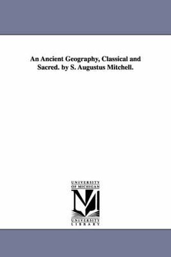 Cover image for An Ancient Geography, Classical and Sacred. by S. Augustus Mitchell.