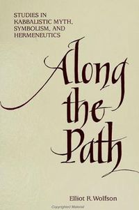 Cover image for Along the Path: Studies in Kabbalistic Myth, Symbolism, and Hermeneutics