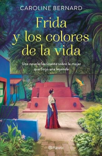 Cover image for Frida Y Los Colores de la Vida: Una Novela Fascinante Sobre La Mujer Que Forjo Una Leyenda