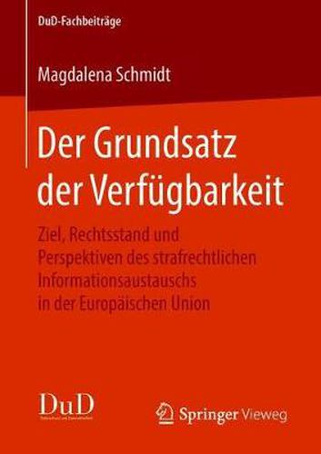 Cover image for Der Grundsatz Der Verfugbarkeit: Ziel, Rechtsstand Und Perspektiven Des Strafrechtlichen Informationsaustauschs in Der Europaischen Union