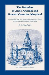 Cover image for The Founders of Anne Arundel and Howard Counties, Maryland. A Genealogical and Biographical Review from Wills, Deeds and Church Records