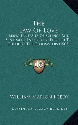 Cover image for The Law of Love: Being Fantasies of Science and Sentiment Inked Into English to Cheer Up the Gloomsters (1905)