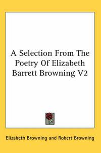 Cover image for A Selection from the Poetry of Elizabeth Barrett Browning V2