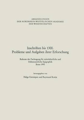 Cover image for Inschriften Bis 1300. Probleme Und Aufgaben Ihrer Erforschung: Referate Der Fachtagung Fur Mittelalterliche Und Fruhneuzeitliche Epigraphik Bonn 1993