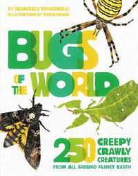 Cover image for Bugs of the World: 250 Creepy-Crawly Creatures from Around Planet Earth