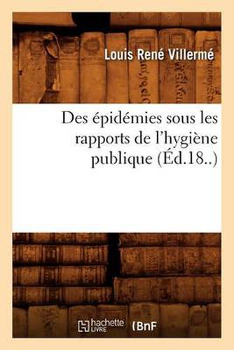 Des Epidemies Sous Les Rapports de l'Hygiene Publique (Ed.18..)