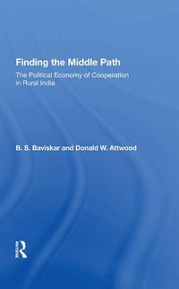 Cover image for Finding the Middle Path: The Political Economy of Cooperation in Rural India