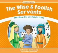 Cover image for The Wise And Foolish Servants: Matthew 25: Use God's Gifts