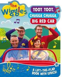 Cover image for The Wiggles: Toot Toot, Chugga Chugga, Big Red Car: A Lift-the-Flap Book with Lyrics!
