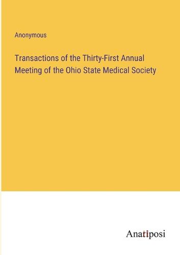 Transactions of the Thirty-First Annual Meeting of the Ohio State Medical Society