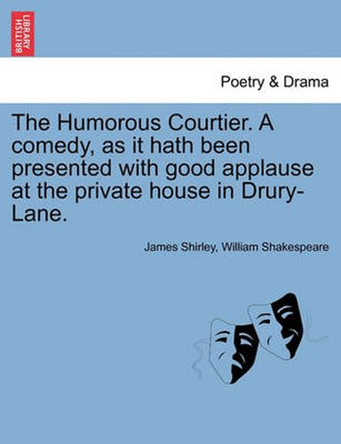 Cover image for The Humorous Courtier. a Comedy, as It Hath Been Presented with Good Applause at the Private House in Drury-Lane.