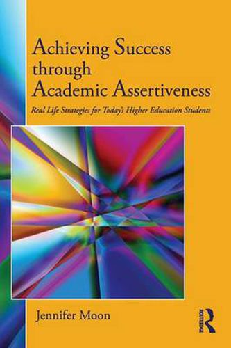 Cover image for Achieving Success through Academic Assertiveness: Real life strategies for today's higher education students