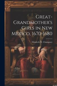 Cover image for Great-grandmother's Girls in New Mexico, 1670-1680