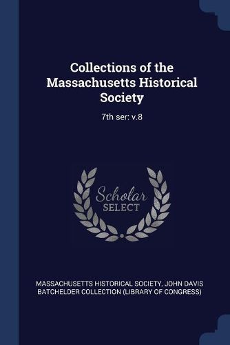 Cover image for Collections of the Massachusetts Historical Society: 7th Ser: V.8