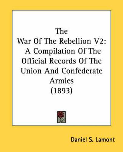 Cover image for The War of the Rebellion V2: A Compilation of the Official Records of the Union and Confederate Armies (1893)