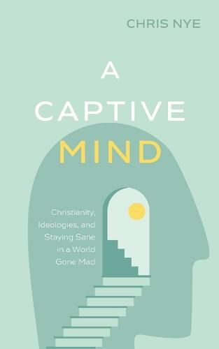 Cover image for A Captive Mind: Christianity, Ideologies, and Staying Sane in a World Gone Mad