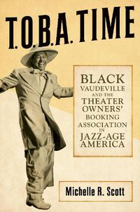 Cover image for T.O.B.A. Time: Black Vaudeville and the Theater Owners' Booking Association in Jazz-Age America