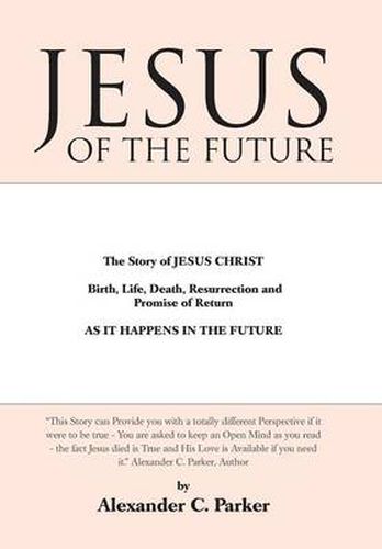 Cover image for Jesus of the Future: The Story of Jesus Christ Birth, Life, Death Resurrection and Promise of Return as It Happens in the Future