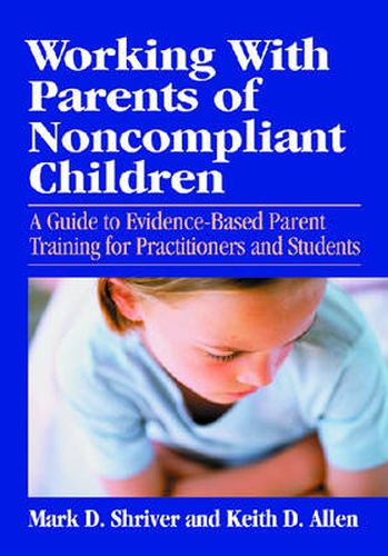 Cover image for Working with Parents of Noncompliant Children: A Guide to Evidence-based Parent Training for Practitioners and Students