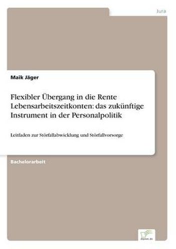 Cover image for Flexibler UEbergang in die Rente Lebensarbeitszeitkonten: das zukunftige Instrument in der Personalpolitik: Leitfaden zur Stoerfallabwicklung und Stoerfallvorsorge