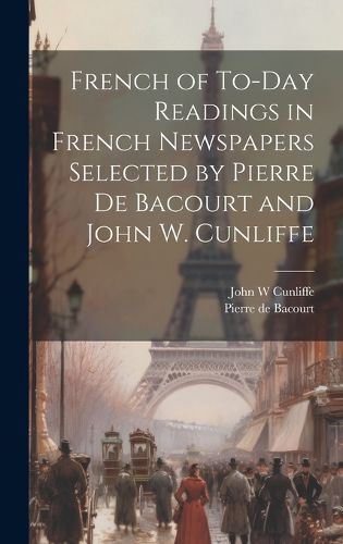 Cover image for French of To-Day Readings in French Newspapers Selected by Pierre de Bacourt and John W. Cunliffe