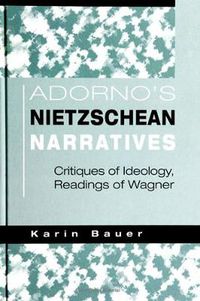 Cover image for Adorno's Nietzschean Narratives: Critiques of Ideology, Readings of Wagner