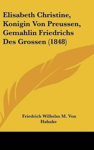 Cover image for Elisabeth Christine, Konigin Von Preussen, Gemahlin Friedrichs Des Grossen (1848)