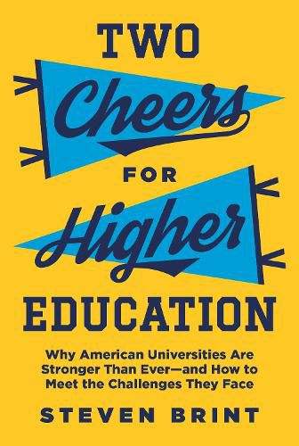 Cover image for Two Cheers for Higher Education: Why American Universities Are Stronger Than Ever-and How to Meet the Challenges They Face