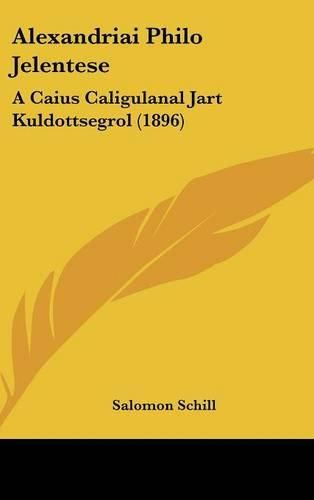 Cover image for Alexandriai Philo Jelentese: A Caius Caligulanal Jart Kuldottsegrol (1896)