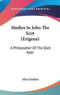 Cover image for Studies in John the Scot (Erigena): A Philosopher of the Dark Ages