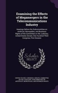 Cover image for Examining the Effects of Megamergers in the Telecommunications Industry: Hearings Before the Subcommittee on Antitrust, Monopolies, and Business Rights of the Committee on the Judiciary, United States Senate, One Hundred Third Congress, First Session