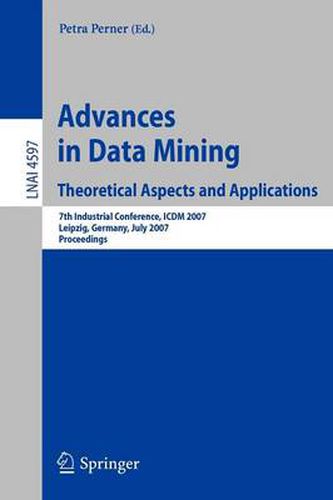 Cover image for Advances in Data Mining - Theoretical Aspects and Applications: 7th Industrial Conference, ICDM 2007, Leipzig, Germany, July 14-18, 2007, Proceedings