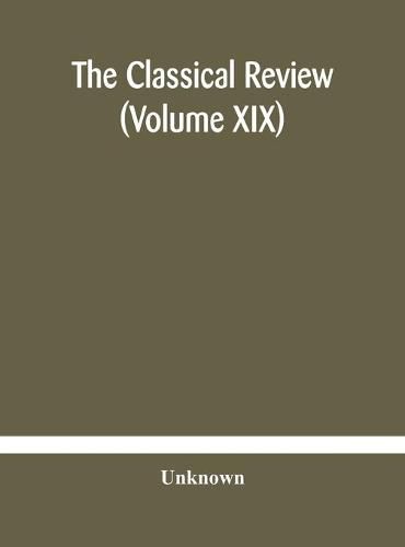 Cover image for The Classical review (Volume XIX)