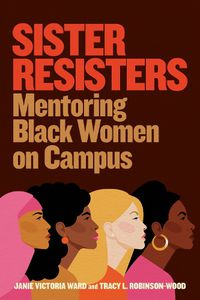 Cover image for Sister Resisters: Mentoring Black Women on Campus