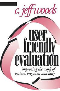 Cover image for User Friendly Evaluation: Improving the Work of Pastors, Programs, and Laity