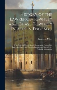 Cover image for History of the Lawrence-Townley and Chase-Townley Estates in England