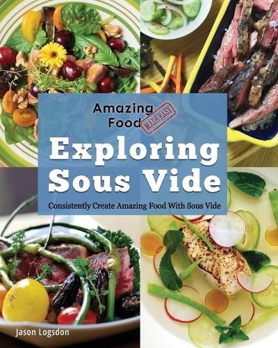 Cover image for Amazing Food Made Easy: Exploring Sous Vide: Consistently Create Amazing Food With Sous Vide