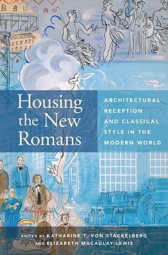 Cover image for Housing the New Romans: Architectural Reception and Classical Style in the Modern World