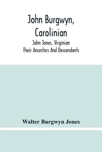 John Burgwyn, Carolinian; John Jones, Virginian; Their Ancestors And Descendants