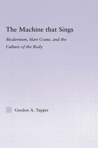 Cover image for The Machine that Sings: Modernism, Hart Crane and the Culture of the Body