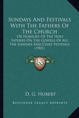 Cover image for Sundays and Festivals with the Fathers of the Church: Or Homilies of the Holy Fathers on the Gospels of All the Sundays and Chief Festivals (1901)