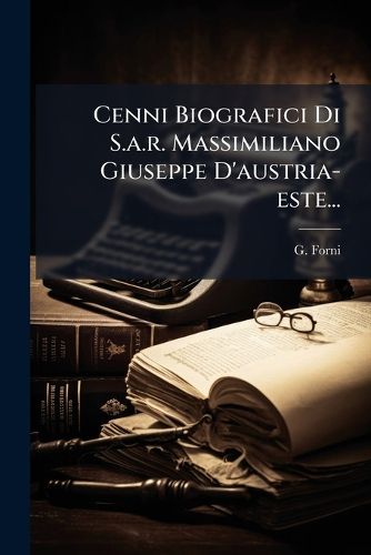 Cover image for Cenni Biografici Di S.a.r. Massimiliano Giuseppe D'austria-este...